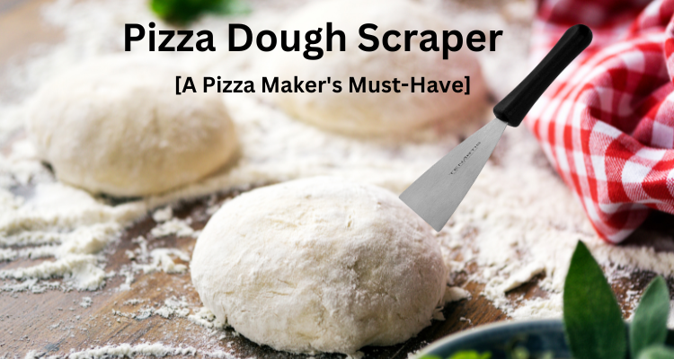 Why You Need a Pizza Dough Scraper? The Ultimate Guide for Home Bakers!